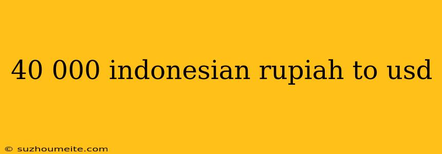 40 000 Indonesian Rupiah To Usd