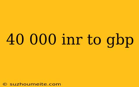 40 000 Inr To Gbp