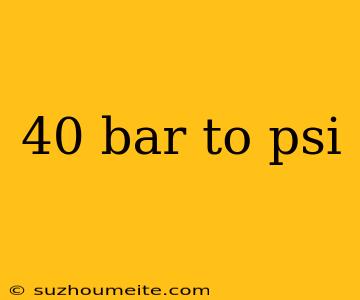 40 Bar To Psi