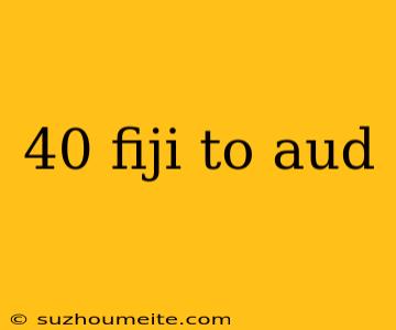 40 Fiji To Aud