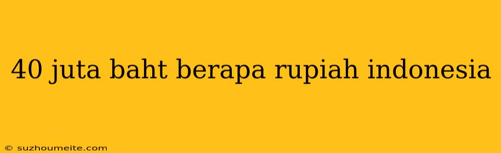 40 Juta Baht Berapa Rupiah Indonesia