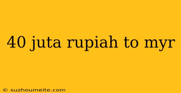 40 Juta Rupiah To Myr