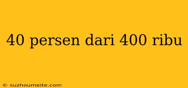 40 Persen Dari 400 Ribu