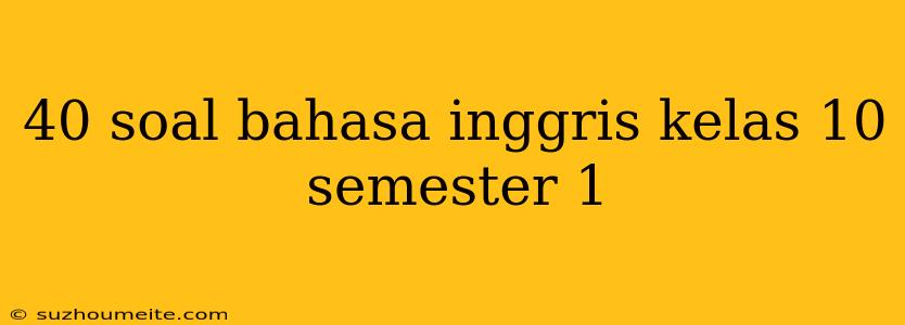 40 Soal Bahasa Inggris Kelas 10 Semester 1