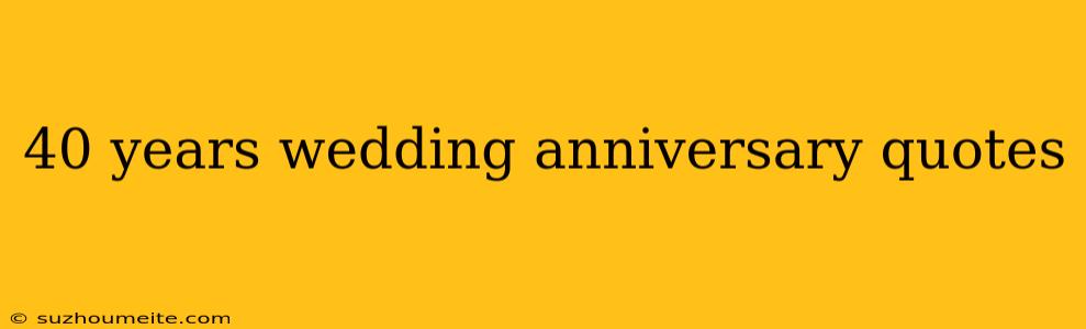 40 Years Wedding Anniversary Quotes