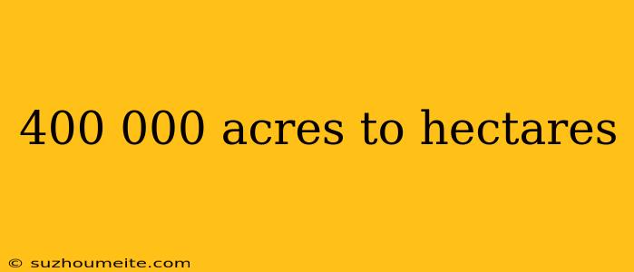 400 000 Acres To Hectares