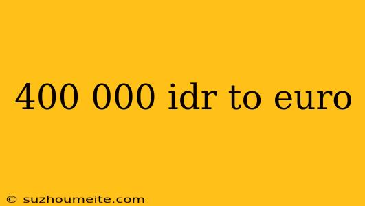 400 000 Idr To Euro