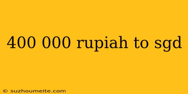 400 000 Rupiah To Sgd