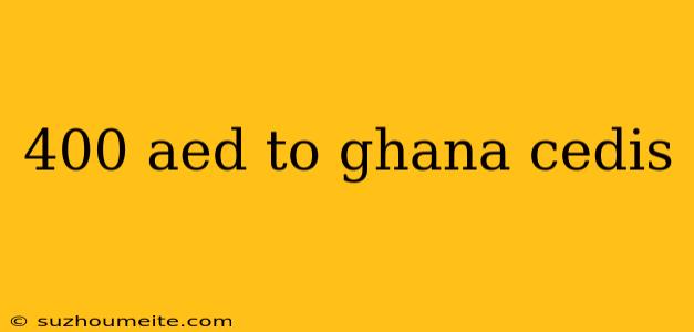 400 Aed To Ghana Cedis