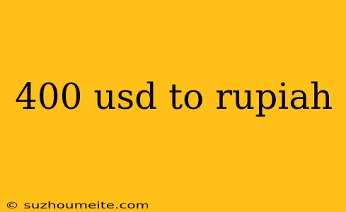 400 Usd To Rupiah