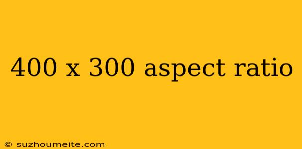 400 X 300 Aspect Ratio