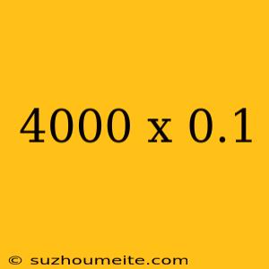 4000 X 0.1