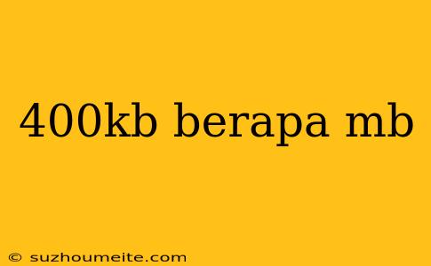 400kb Berapa Mb