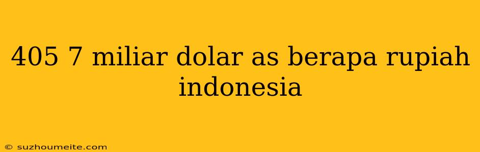 405 7 Miliar Dolar As Berapa Rupiah Indonesia