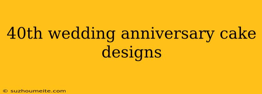 40th Wedding Anniversary Cake Designs