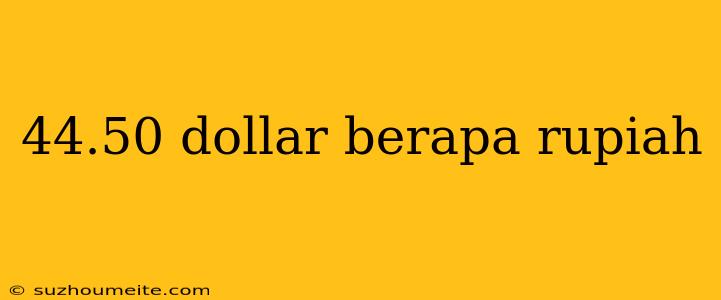 44.50 Dollar Berapa Rupiah