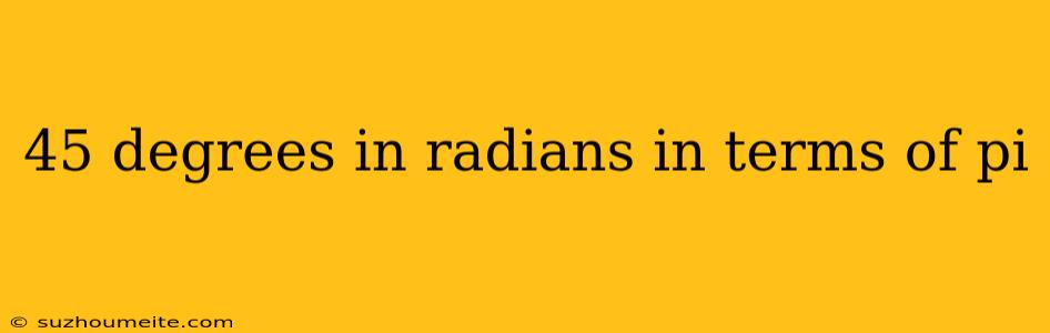 45 Degrees In Radians In Terms Of Pi