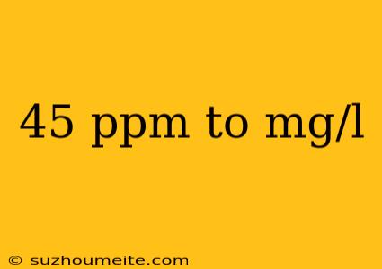 45 Ppm To Mg/l