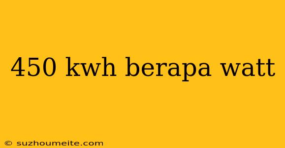 450 Kwh Berapa Watt