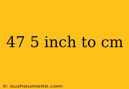 47 5 Inch To Cm