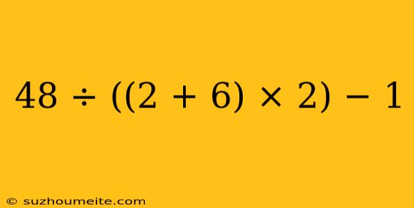 48 ÷ ((2 + 6) × 2) − 1