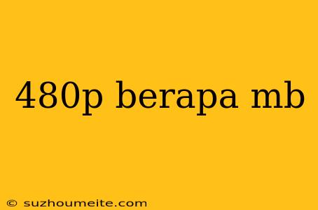 480p Berapa Mb