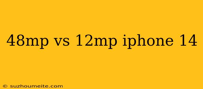 48mp Vs 12mp Iphone 14