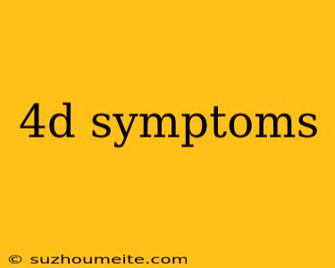 4d Symptoms