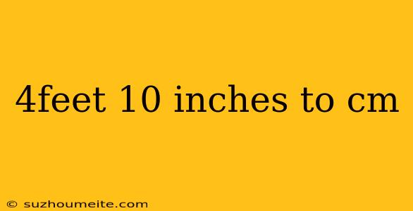 4feet 10 Inches To Cm