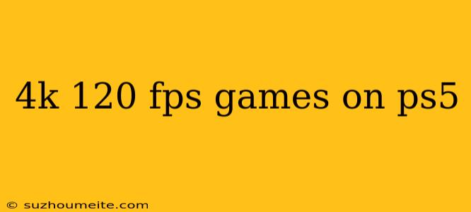 4k 120 Fps Games On Ps5