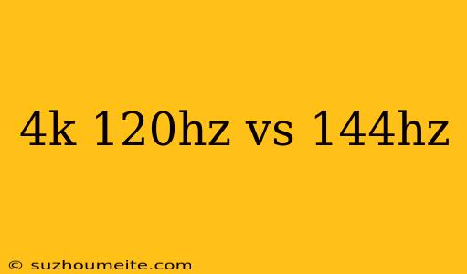 4k 120hz Vs 144hz