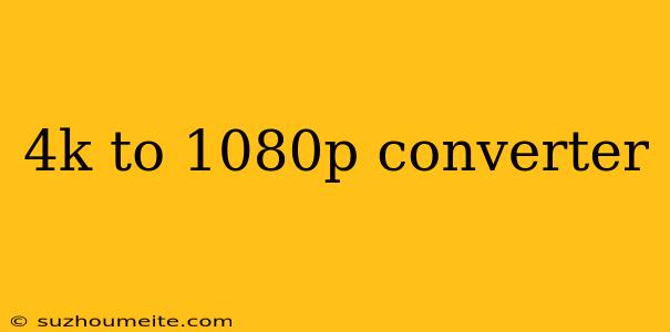 4k To 1080p Converter