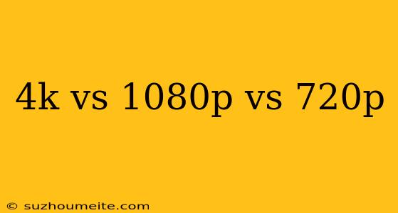 4k Vs 1080p Vs 720p