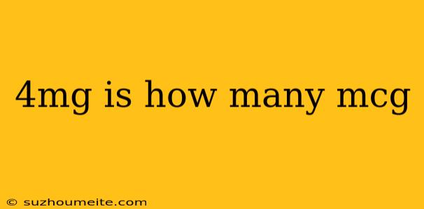 4mg Is How Many Mcg