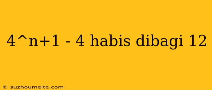 4^n+1 - 4 Habis Dibagi 12