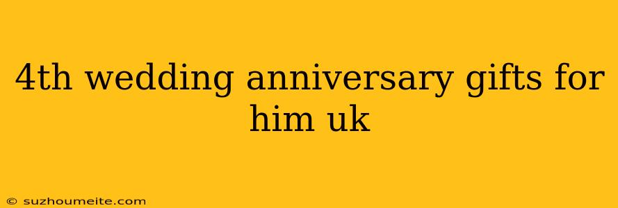 4th Wedding Anniversary Gifts For Him Uk