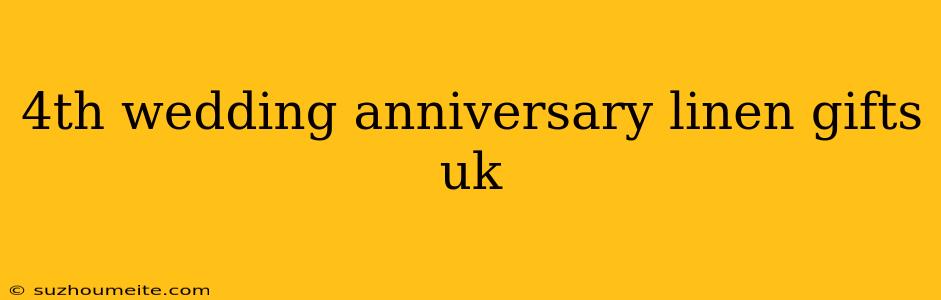 4th Wedding Anniversary Linen Gifts Uk