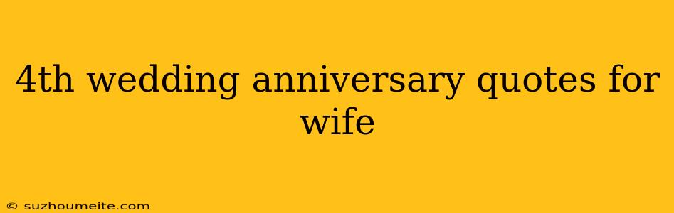 4th Wedding Anniversary Quotes For Wife