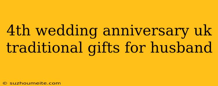 4th Wedding Anniversary Uk Traditional Gifts For Husband