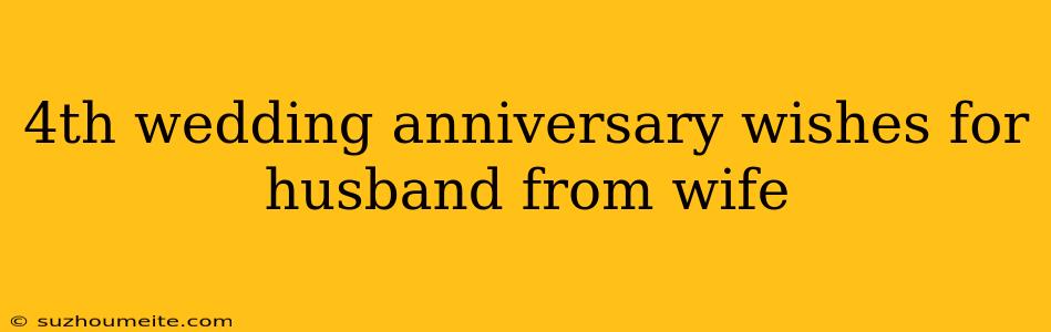 4th Wedding Anniversary Wishes For Husband From Wife