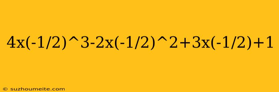 4x(-1/2)^3-2x(-1/2)^2+3x(-1/2)+1