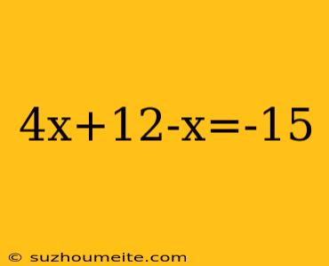 4x+12-x=-15