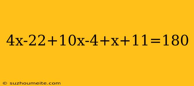 4x-22+10x-4+x+11=180