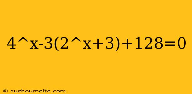 4^x-3(2^x+3)+128=0