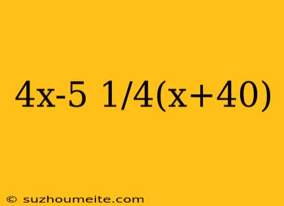 4x-5 1/4(x+40)