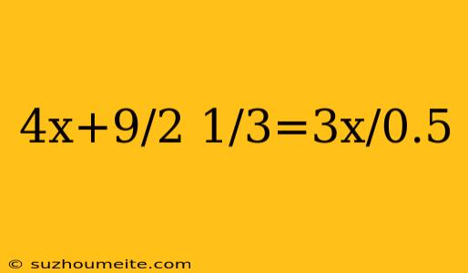 4x+9/2 1/3=3x/0.5