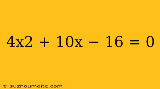 4x2 + 10x − 16 = 0