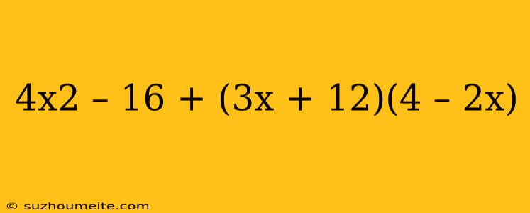 4x2 – 16 + (3x + 12)(4 – 2x)