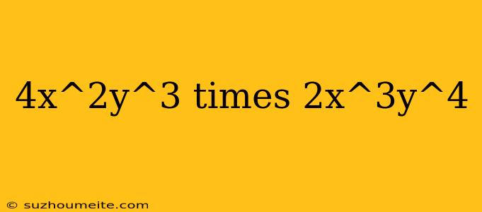 4x^2y^3 Times 2x^3y^4