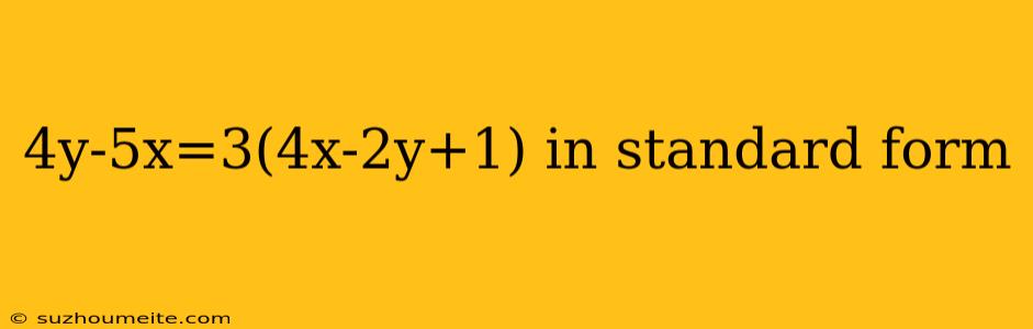 4y-5x=3(4x-2y+1) In Standard Form